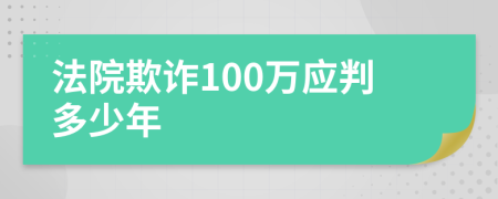 法院欺诈100万应判多少年