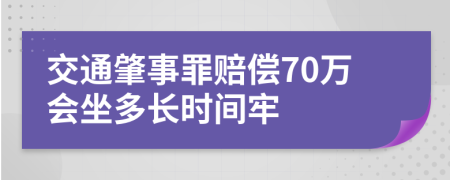 交通肇事罪赔偿70万会坐多长时间牢