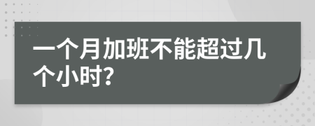 一个月加班不能超过几个小时？