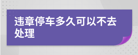 违章停车多久可以不去处理