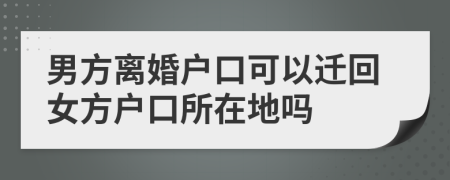男方离婚户口可以迁回女方户口所在地吗