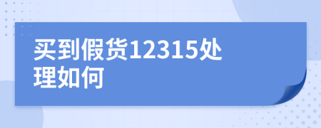买到假货12315处理如何