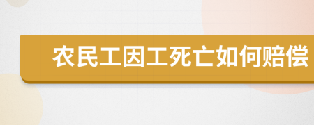 农民工因工死亡如何赔偿