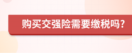 购买交强险需要缴税吗?