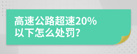 高速公路超速20% 以下怎么处罚？