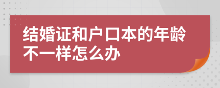 结婚证和户口本的年龄不一样怎么办