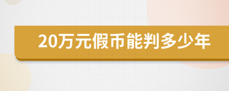 20万元假币能判多少年