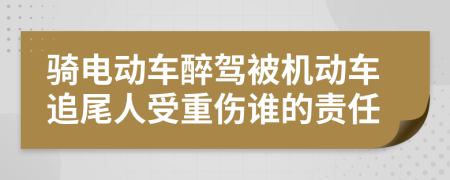 骑电动车醉驾被机动车追尾人受重伤谁的责任