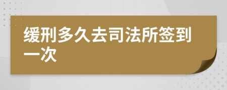 缓刑多久去司法所签到一次