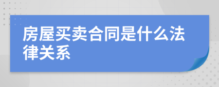 房屋买卖合同是什么法律关系