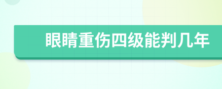 眼睛重伤四级能判几年