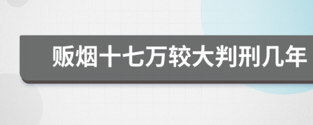 贩烟十七万较大判刑几年