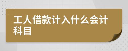 工人借款计入什么会计科目