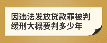 因违法发放贷款罪被判缓刑大概要判多少年