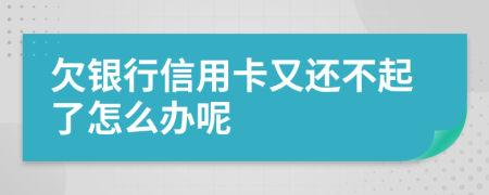 欠银行信用卡又还不起了怎么办呢