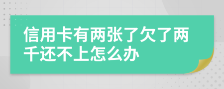 信用卡有两张了欠了两千还不上怎么办