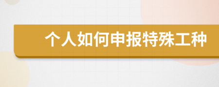 个人如何申报特殊工种