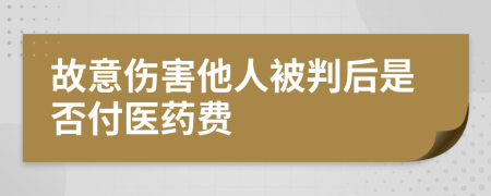 故意伤害他人被判后是否付医药费