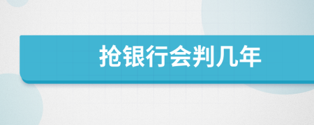 抢银行会判几年