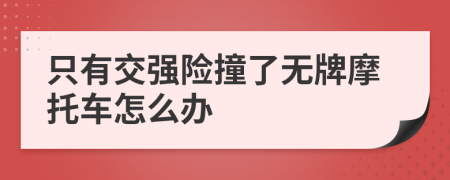 只有交强险撞了无牌摩托车怎么办