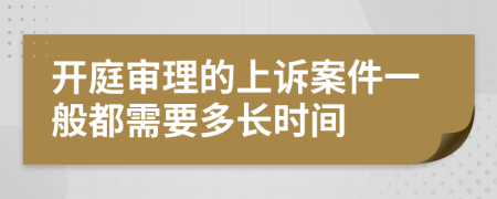 开庭审理的上诉案件一般都需要多长时间