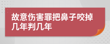 故意伤害罪把鼻子咬掉几年判几年