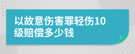 以故意伤害罪轻伤10级赔偿多少钱