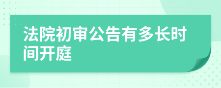 法院初审公告有多长时间开庭