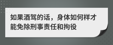 如果酒驾的话，身体如何样才能免除刑事责任和拘役
