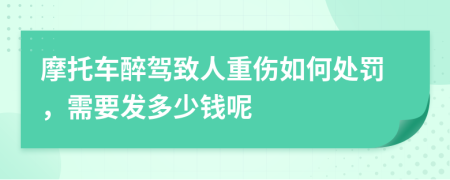 摩托车醉驾致人重伤如何处罚，需要发多少钱呢