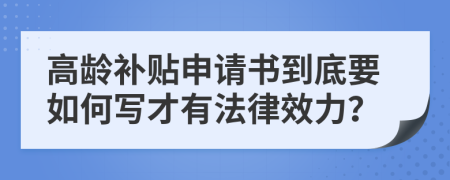 高龄补贴申请书到底要如何写才有法律效力？