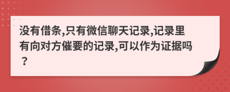 没有借条,只有微信聊天记录,记录里有向对方催要的记录,可以作为证据吗？