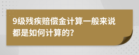 9级残疾赔偿金计算一般来说都是如何计算的？
