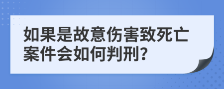 如果是故意伤害致死亡案件会如何判刑？