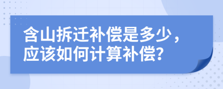 含山拆迁补偿是多少，应该如何计算补偿？