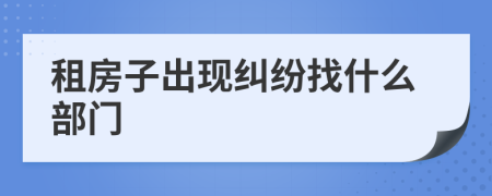租房子出现纠纷找什么部门