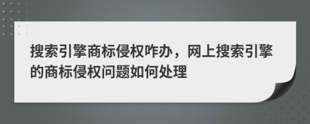 搜索引擎商标侵权咋办，网上搜索引擎的商标侵权问题如何处理