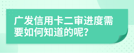 广发信用卡二审进度需要如何知道的呢？