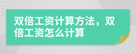 双倍工资计算方法，双倍工资怎么计算