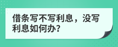 借条写不写利息，没写利息如何办？