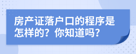 房产证落户口的程序是怎样的？你知道吗？