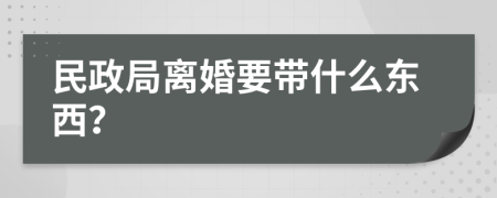 民政局离婚要带什么东西？