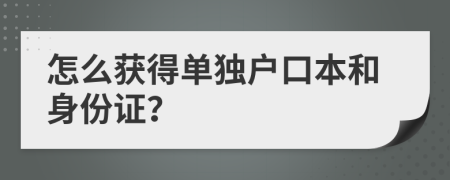 怎么获得单独户口本和身份证？