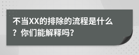 不当XX的排除的流程是什么？你们能解释吗？