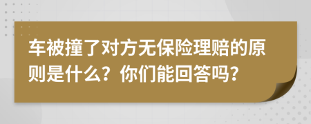 车被撞了对方无保险理赔的原则是什么？你们能回答吗？