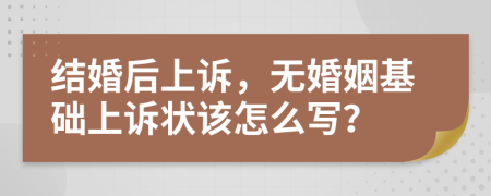 结婚后上诉，无婚姻基础上诉状该怎么写？