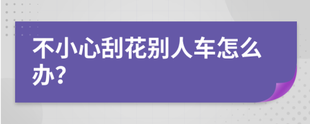 不小心刮花别人车怎么办？