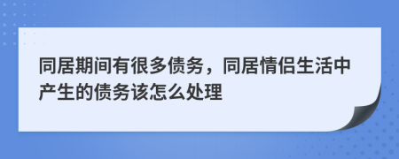 同居期间有很多债务，同居情侣生活中产生的债务该怎么处理