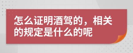 怎么证明酒驾的，相关的规定是什么的呢