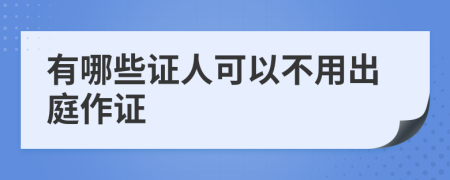 有哪些证人可以不用出庭作证